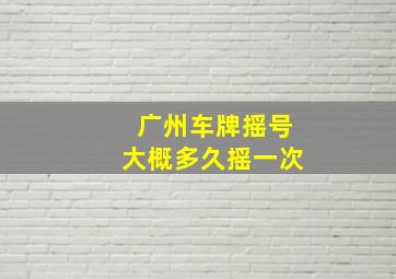 广州车牌摇号大概多久摇一次