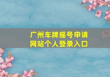 广州车牌摇号申请网站个人登录入口