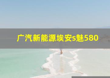 广汽新能源埃安s魅580