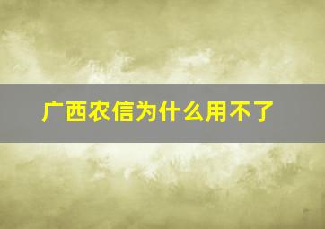 广西农信为什么用不了