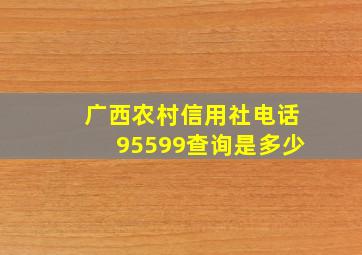 广西农村信用社电话95599查询是多少