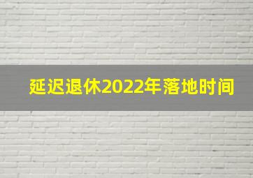 延迟退休2022年落地时间