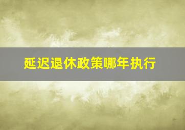 延迟退休政策哪年执行