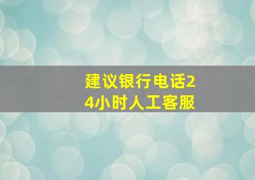 建议银行电话24小时人工客服