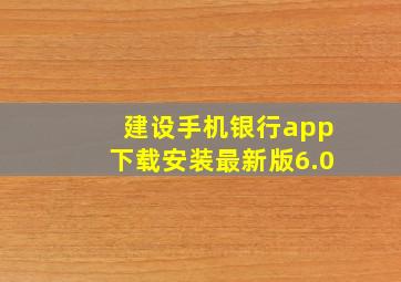 建设手机银行app下载安装最新版6.0