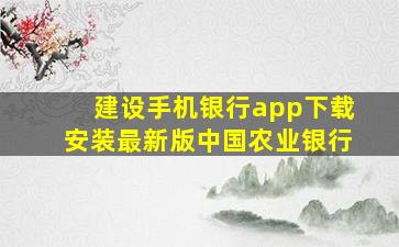 建设手机银行app下载安装最新版中国农业银行