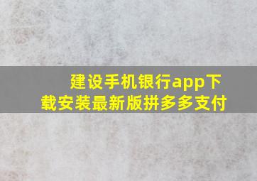 建设手机银行app下载安装最新版拼多多支付