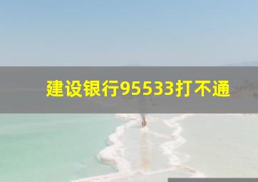 建设银行95533打不通