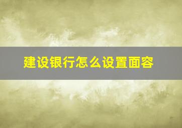 建设银行怎么设置面容