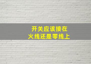 开关应该接在火线还是零线上