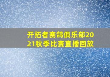 开拓者赛鸽俱乐部2021秋季比赛直播回放