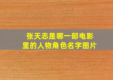 张天志是哪一部电影里的人物角色名字图片