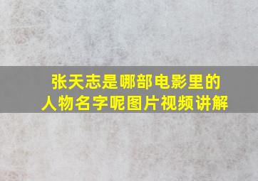 张天志是哪部电影里的人物名字呢图片视频讲解