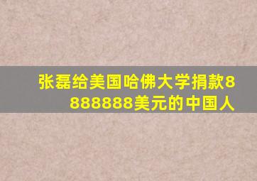 张磊给美国哈佛大学捐款8888888美元的中国人