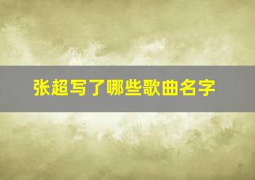 张超写了哪些歌曲名字