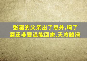 张超的父亲出了意外,喝了酒还非要逞能回家,天冷路滑