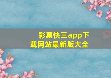 彩票快三app下载网站最新版大全