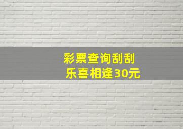 彩票查询刮刮乐喜相逢30元