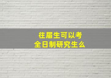 往届生可以考全日制研究生么