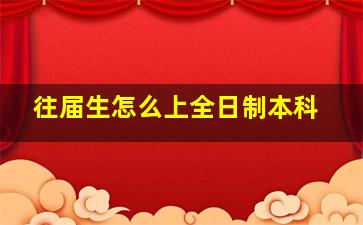 往届生怎么上全日制本科