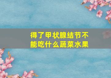 得了甲状腺结节不能吃什么蔬菜水果