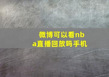 微博可以看nba直播回放吗手机