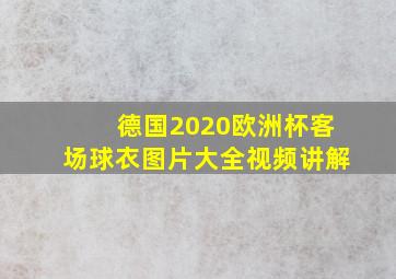 德国2020欧洲杯客场球衣图片大全视频讲解