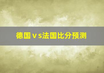 德国ⅴs法国比分预测