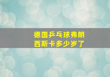 德国乒乓球弗朗西斯卡多少岁了