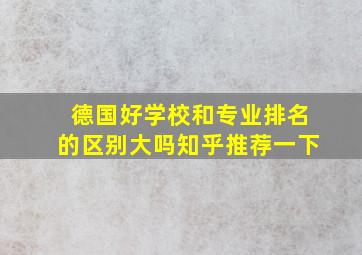 德国好学校和专业排名的区别大吗知乎推荐一下