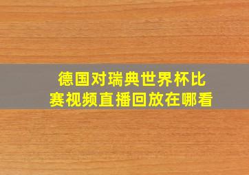 德国对瑞典世界杯比赛视频直播回放在哪看