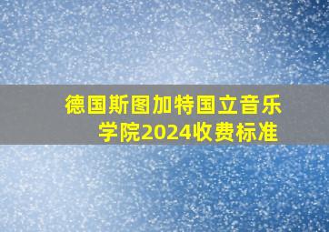 德国斯图加特国立音乐学院2024收费标准