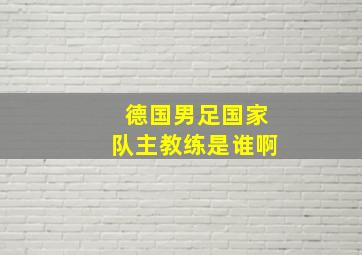 德国男足国家队主教练是谁啊