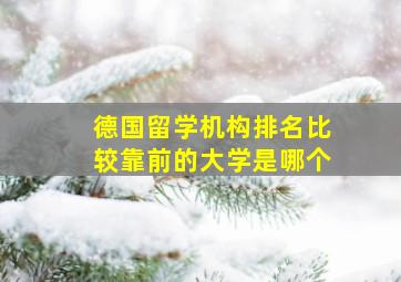 德国留学机构排名比较靠前的大学是哪个