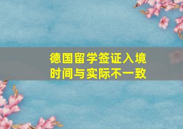 德国留学签证入境时间与实际不一致