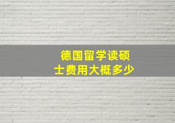 德国留学读硕士费用大概多少