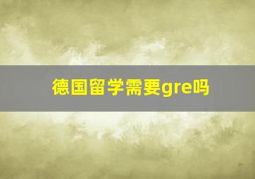 德国留学需要gre吗