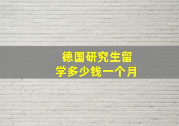 德国研究生留学多少钱一个月