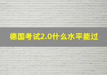 德国考试2.0什么水平能过