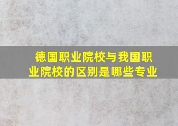 德国职业院校与我国职业院校的区别是哪些专业