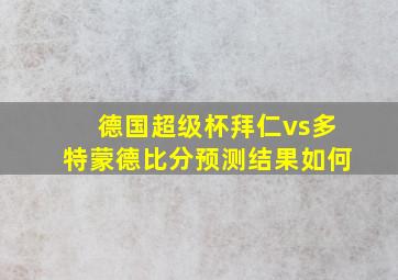 德国超级杯拜仁vs多特蒙德比分预测结果如何