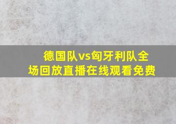 德国队vs匈牙利队全场回放直播在线观看免费