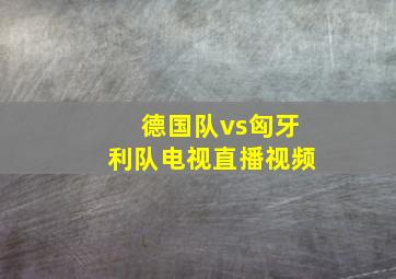 德国队vs匈牙利队电视直播视频