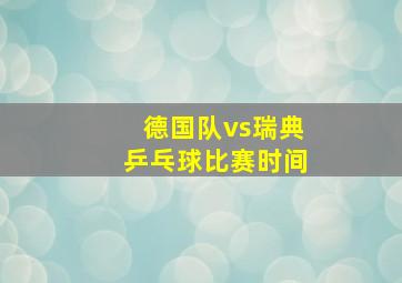 德国队vs瑞典乒乓球比赛时间