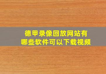 德甲录像回放网站有哪些软件可以下载视频