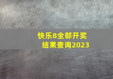 快乐8全部开奖结果查询2023