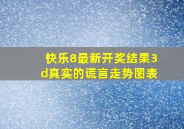 快乐8最新开奖结果3d真实的谎言走势图表