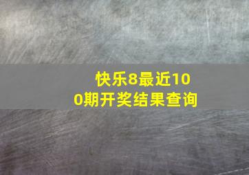 快乐8最近100期开奖结果查询