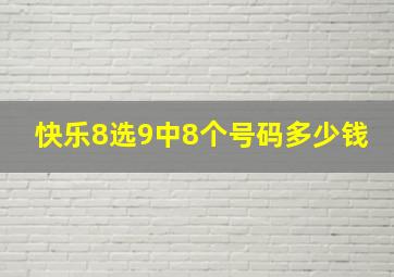 快乐8选9中8个号码多少钱