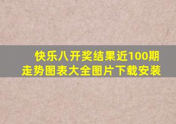 快乐八开奖结果近100期走势图表大全图片下载安装